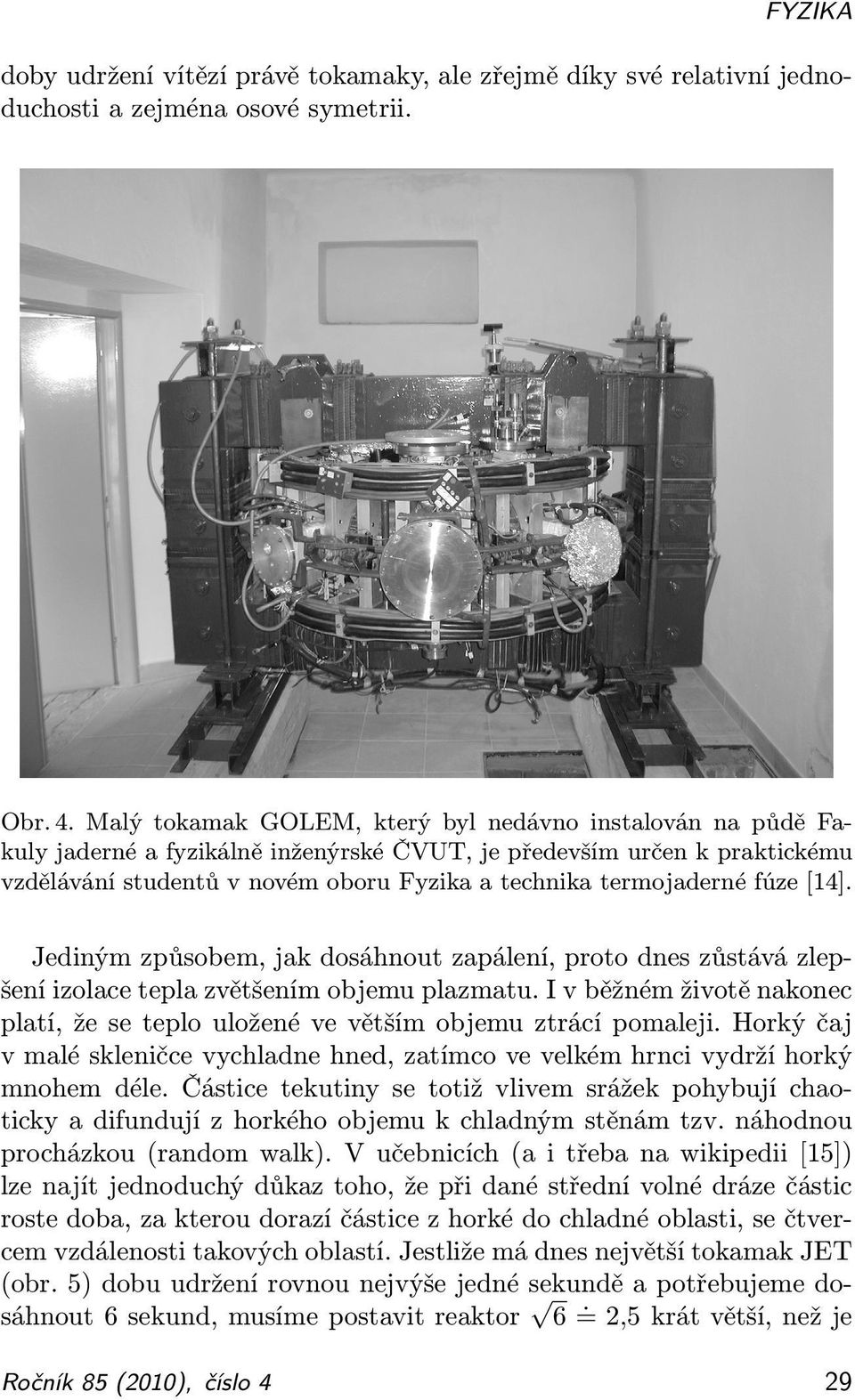 fúze [14]. Jediným způsobem, jak dosáhnout zapálení, proto dnes zůstává zlepšení izolace tepla zvětšením objemu plazmatu.