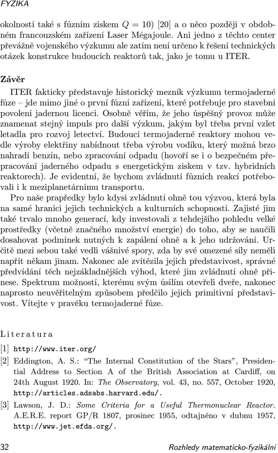 Závěr ITER fakticky představuje historický mezník výzkumu termojaderné fúze jde mimo jiné o první fúzní zařízení, které potřebuje pro stavební povolení jadernou licenci.