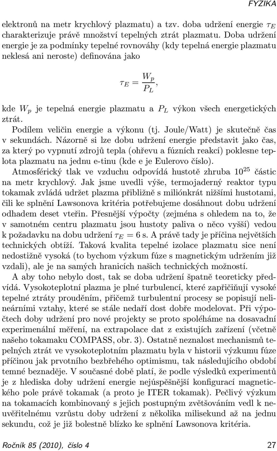 energetických ztrát. Podílem veličin energie a výkonu (tj. Joule/Watt) je skutečně čas v sekundách.