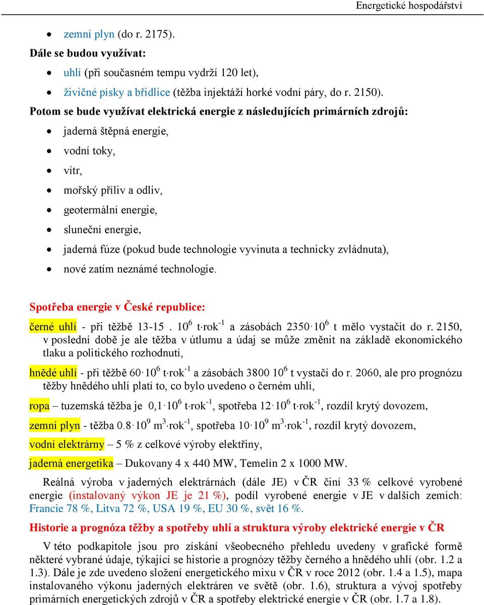 tehnologie vyvinta a tehniky zvládnta), nové zatím neznámé tehnologie. Sotřeba energie v České reblie: černé hlí - ři těžbě 3-5. 0 6 trok - a zásobáh 350 0 6 t mělo vystačit do r.