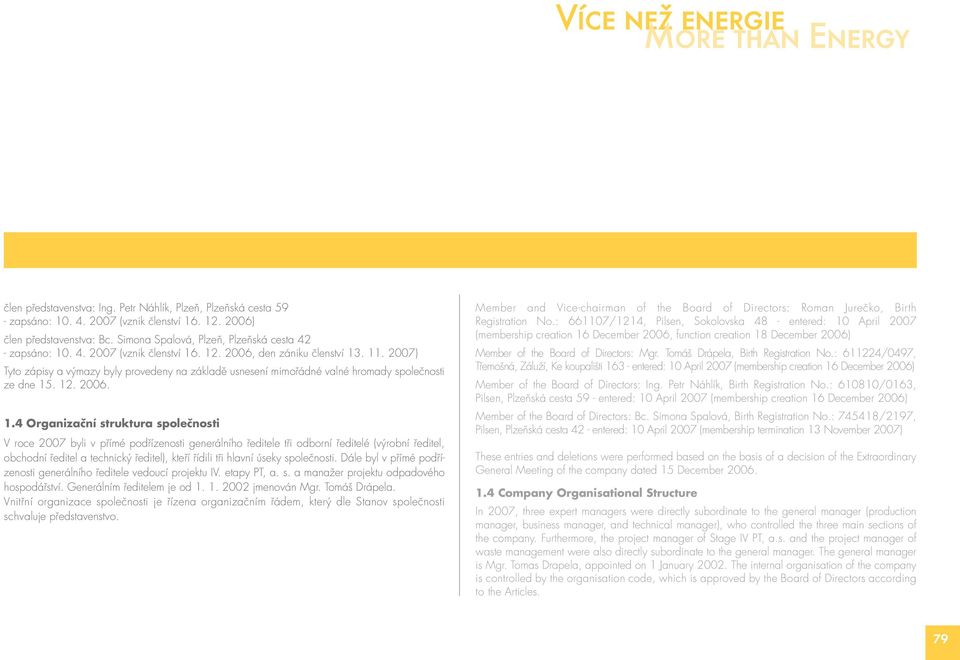 2007) Tyto zápisy a výmazy byly provedeny na základě usnesení mimořádné valné hromady společnosti ze dne 15