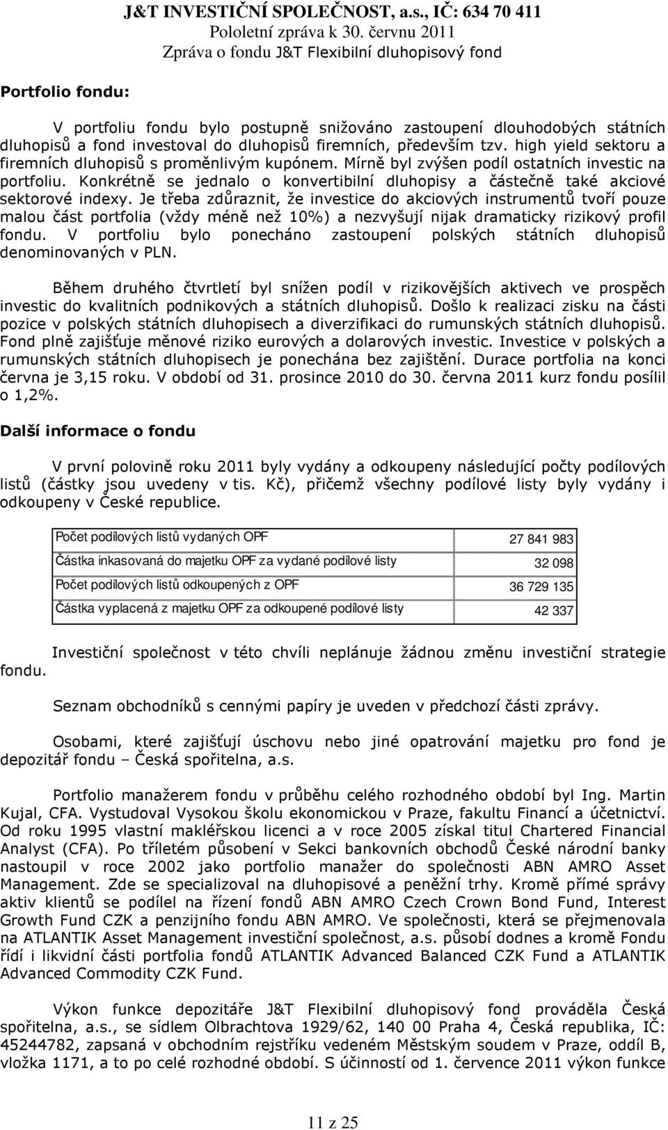 především tzv. high yield sektoru a firemních dluhopisů s proměnlivým kupónem. Mírně byl zvýšen podíl ostatních investic na portfoliu.