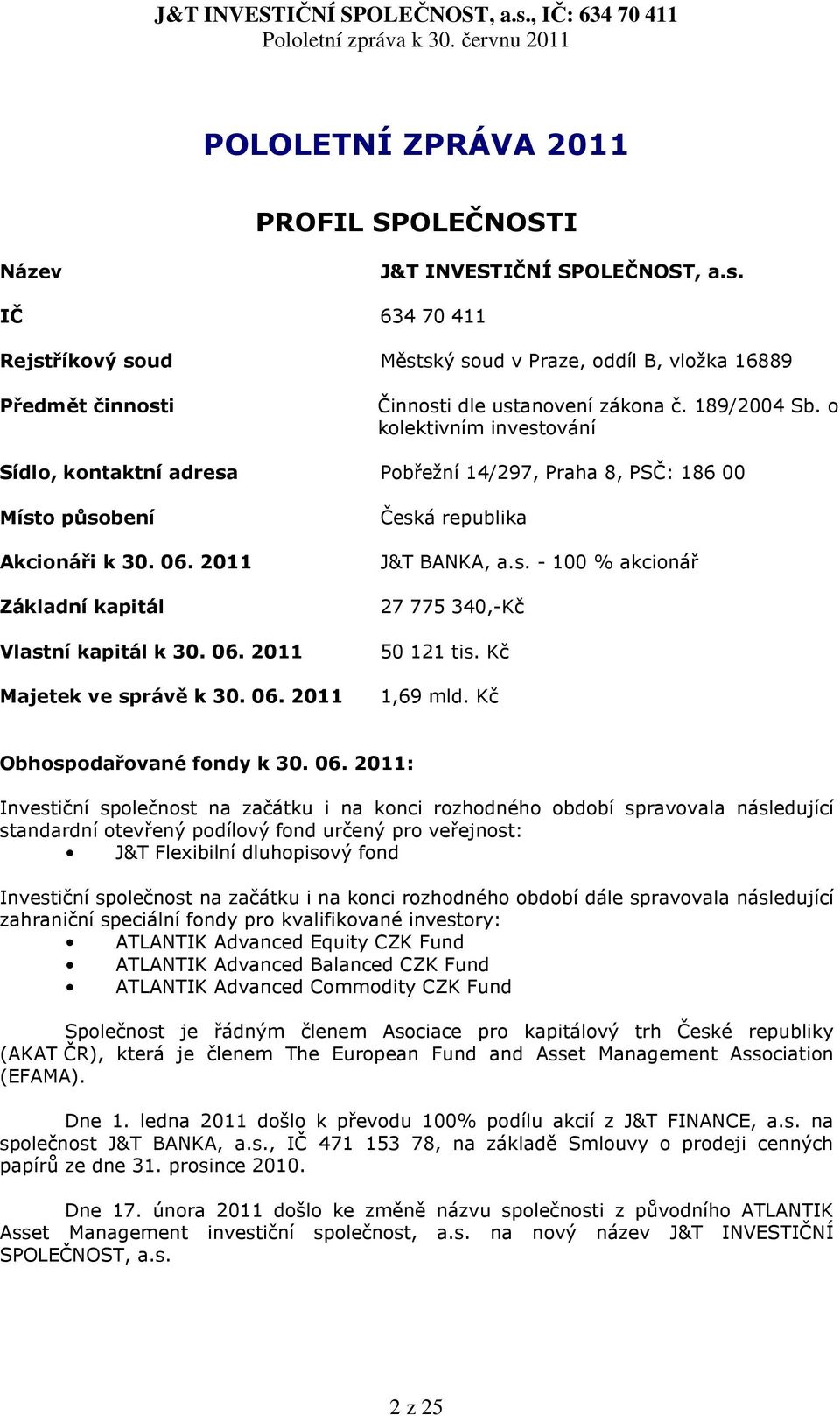 o kolektivním investování Sídlo, kontaktní adresa Pobřežní 14/297, Praha 8, PSČ: 186 00 Místo působení Akcionáři k 30. 06. 2011 Základní kapitál Vlastní kapitál k 30. 06. 2011 Česká republika J&T BANKA, a.