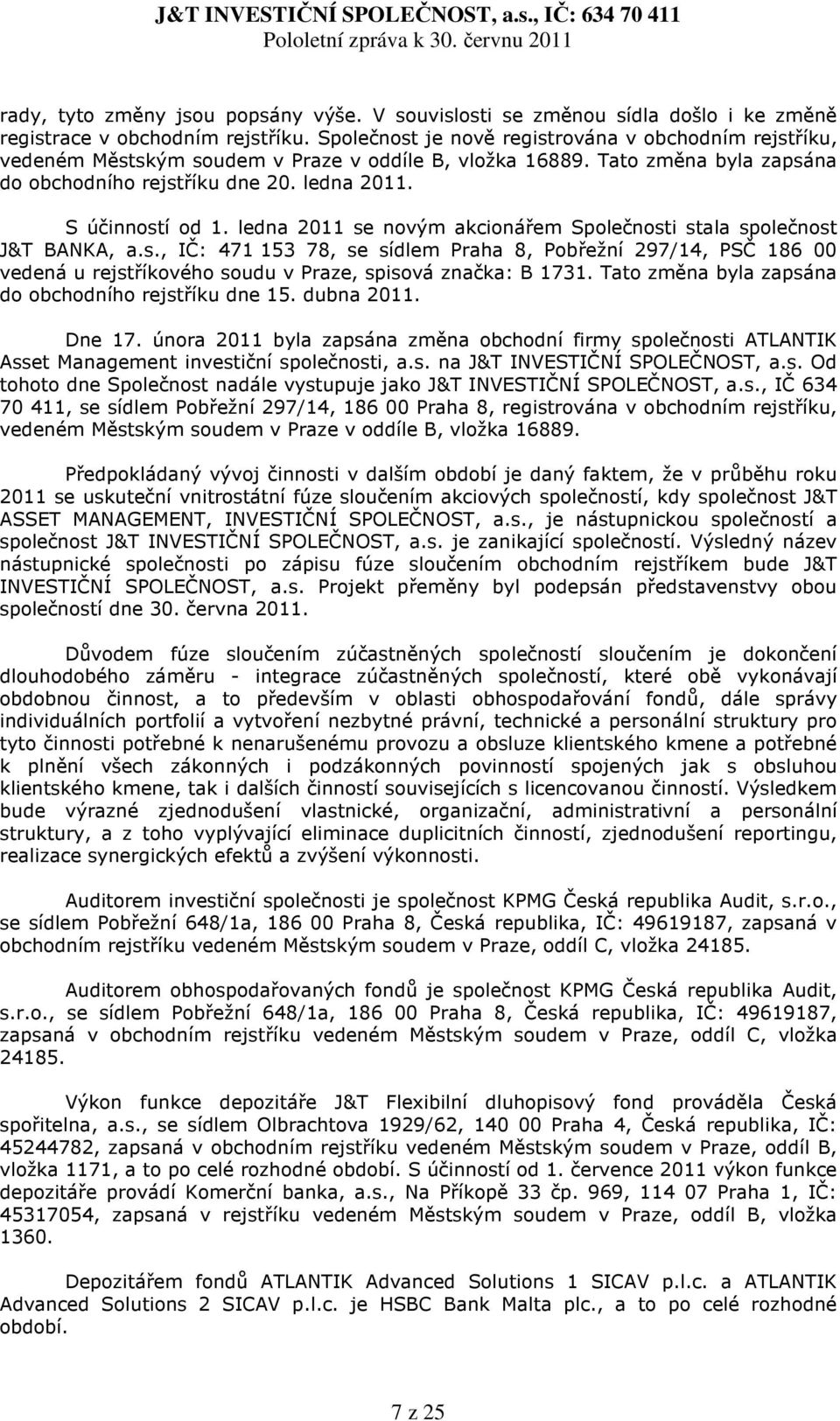 ledna 2011 se novým akcionářem Společnosti stala společnost J&T BANKA, a.s., IČ: 471 153 78, se sídlem Praha 8, Pobřežní 297/14, PSČ 186 00 vedená u rejstříkového soudu v Praze, spisová značka: B 1731.