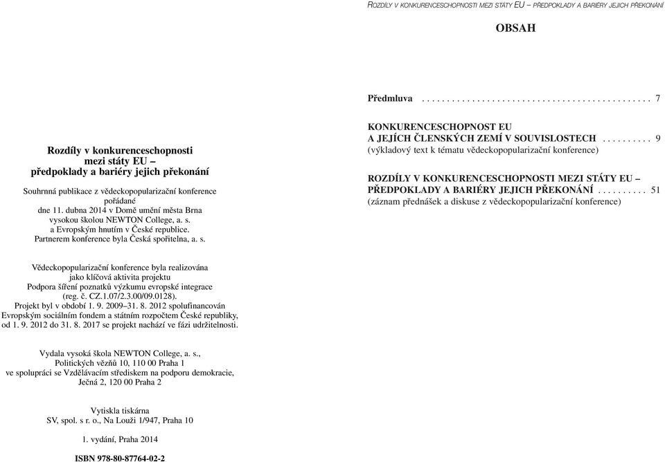 dubna 2014 v Domě umění města Brna vysokou školou NEWTON College, a. s. a Evropským hnutím v České republice. Partnerem konference byla Česká spořitelna, a. s. KONKURENCESCHOPNOST EU A JEJÍCH ČLENSKÝCH ZEMÍ V SOUVISLOSTECH.