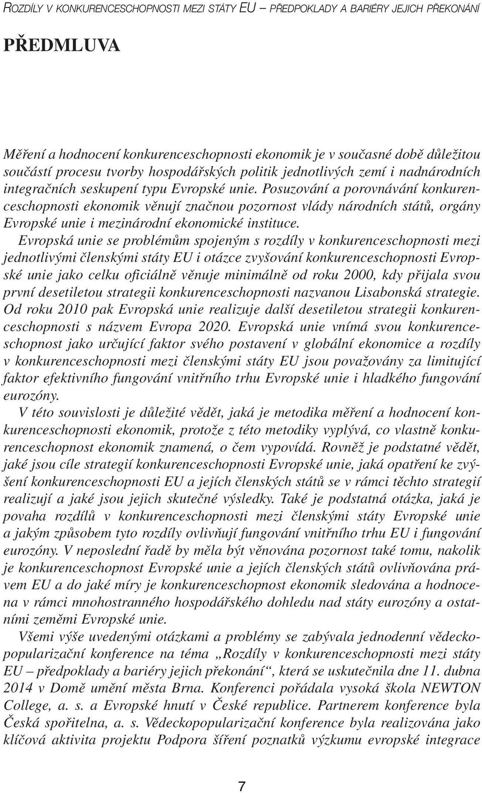 Posuzování a porovnávání konkurenceschopnosti ekonomik věnují značnou pozornost vlády národních států, orgány Evropské unie i mezinárodní ekonomické instituce.