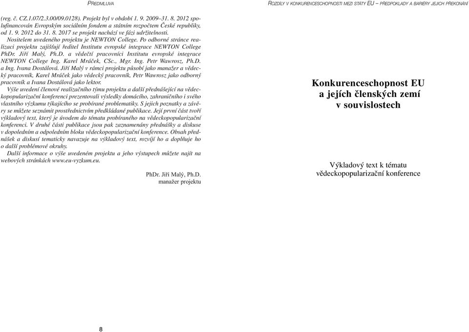 . Jiří Malý, Ph.D. a vědečtí pracovníci Institutu evropské integrace NEWTON College Ing. Karel Mráček, CSc., Mgr. Ing. Petr Wawrosz, Ph.D. a Ing. Ivana Dostálová.