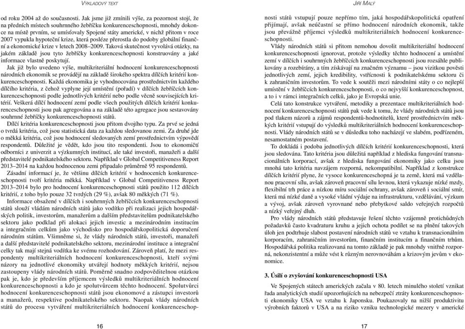 roce 2007 vypukla hypoteční krize, která posléze přerostla do podoby globální finanční a ekonomické krize v letech 2008 2009.