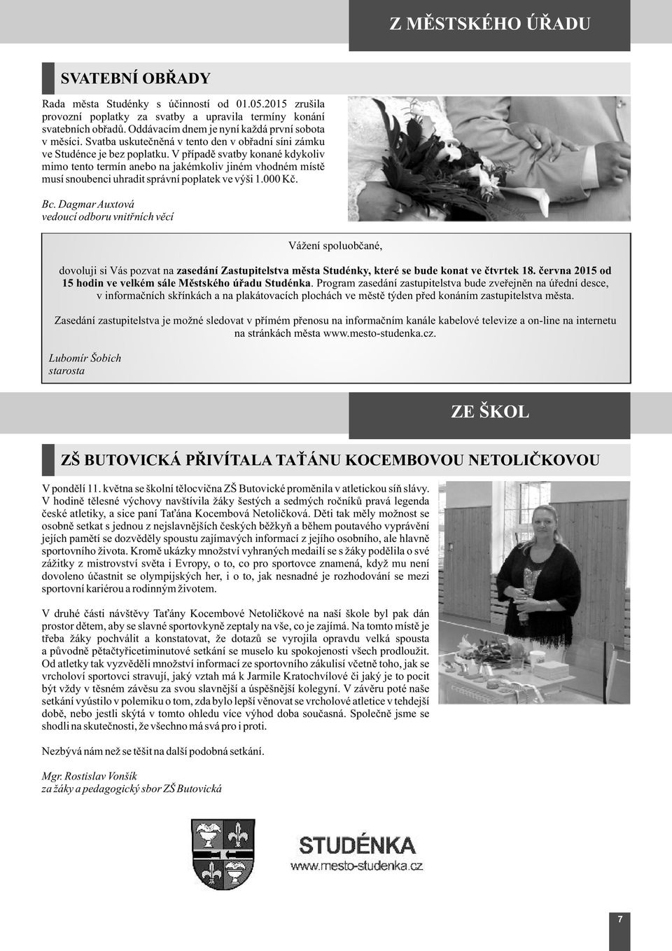 V pøípadì svatby konané kdykoliv mimo tento termín anebo na jakémkoliv jiném vhodném místì musí snoubenci uhradit správní poplatek ve výši 1.000 Kè. Bc.