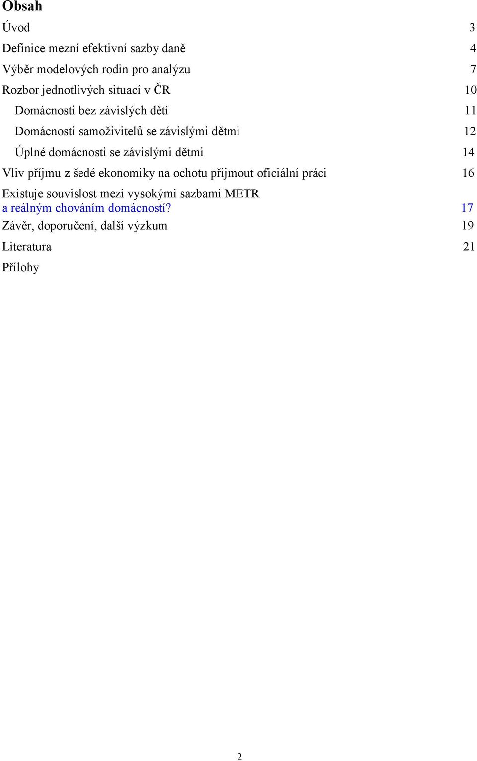 se závislými dětmi 14 Vliv příjmu z šedé ekonomiky na ochotu přijmout oficiální práci 16 Existuje souvislost