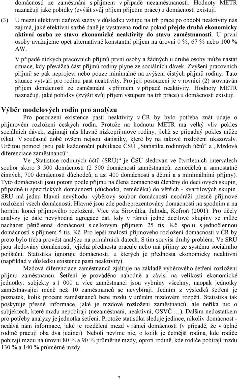 ekonomické neaktivity do stavu zaměstnanosti. U první osoby uvažujeme opět alternativně konstantní příjem na úrovni 0 %, 67 % nebo 100 % AW.