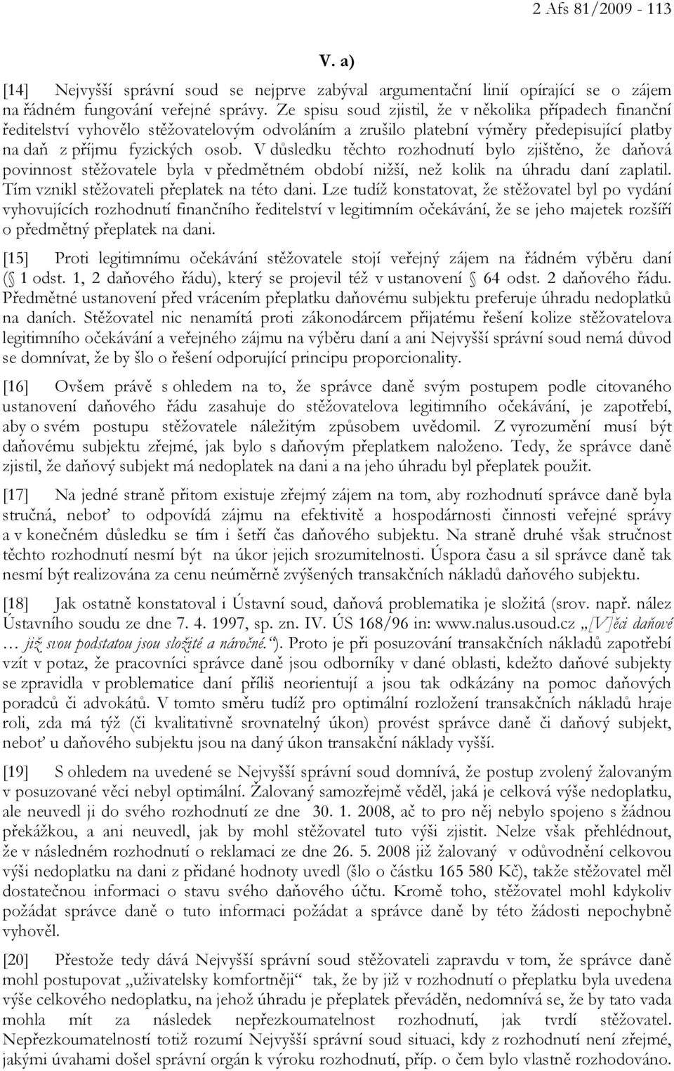 V důsledku těchto rozhodnutí bylo zjištěno, že daňová povinnost stěžovatele byla v předmětném období nižší, než kolik na úhradu daní zaplatil. Tím vznikl stěžovateli přeplatek na této dani.