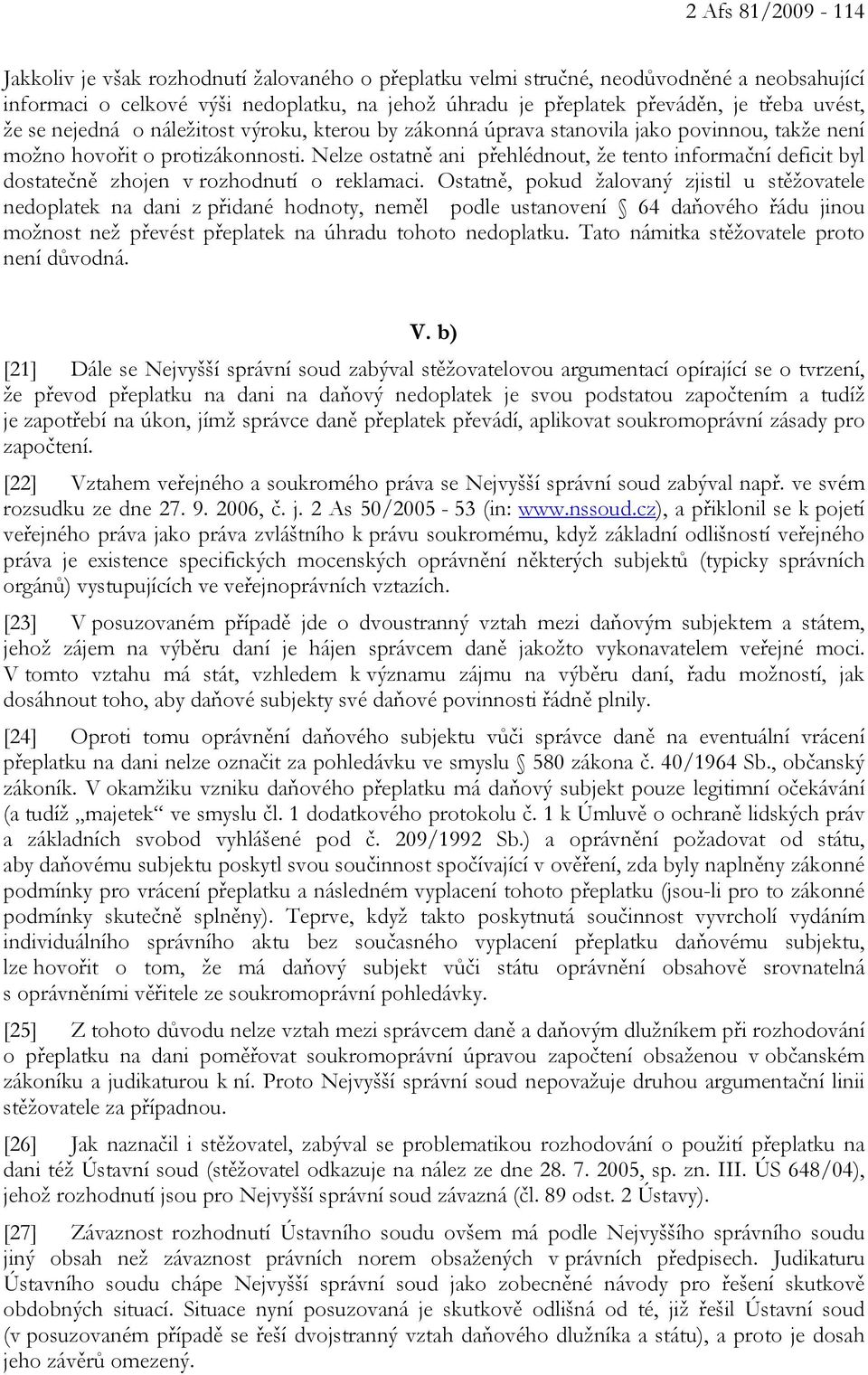 Nelze ostatně ani přehlédnout, že tento informační deficit byl dostatečně zhojen v rozhodnutí o reklamaci.