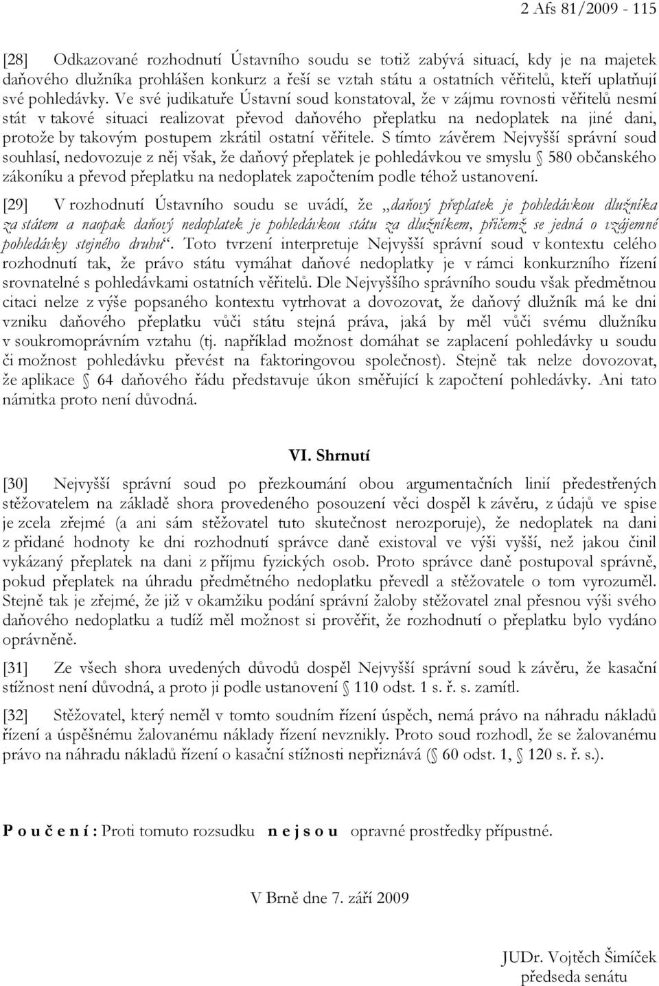 Ve své judikatuře Ústavní soud konstatoval, že v zájmu rovnosti věřitelů nesmí stát v takové situaci realizovat převod daňového přeplatku na nedoplatek na jiné dani, protože by takovým postupem