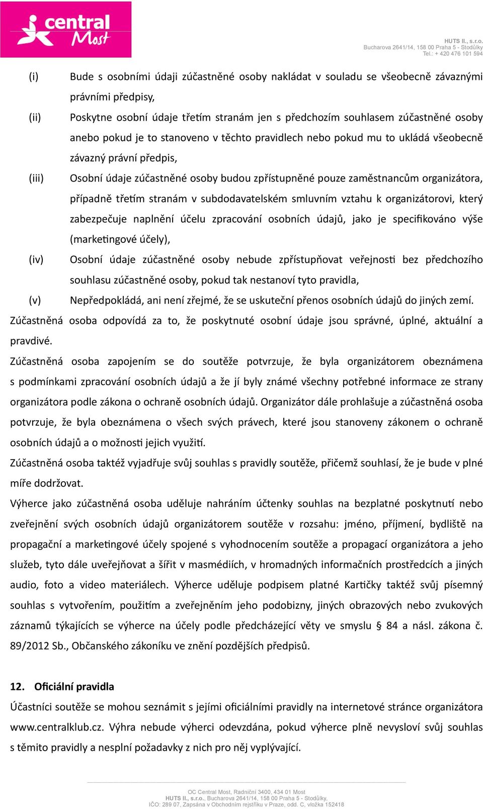 třeqm stranám v subdodavatelském smluvním vztahu k organizátorovi, který zabezpečuje naplnění účelu zpracování osobních údajů, jako je specifikováno výše (marke_ngové účely), (iv) Osobní údaje