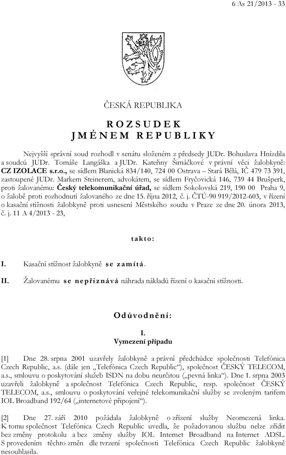 Markem Steinerem, advokátem, se sídlem Fryčovická 146, 739 44 Brušperk, proti žalovanému: Český telekomunikační úřad, se sídlem Sokolovská 219, 190 00 Praha 9, o žalobě proti rozhodnutí žalovaného ze