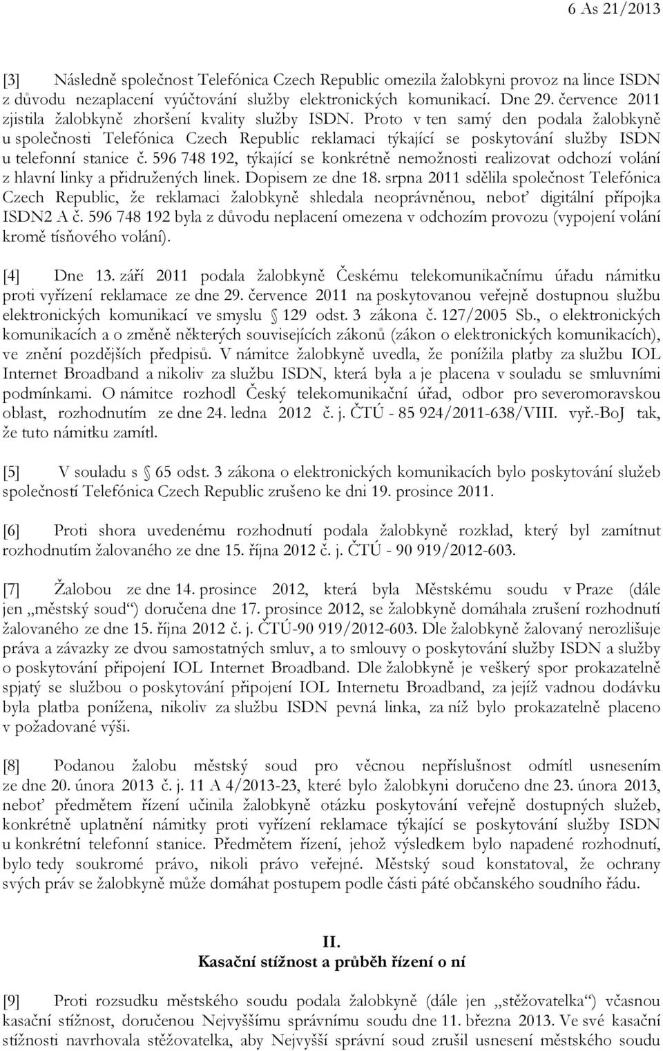 Proto v ten samý den podala žalobkyně u společnosti Telefónica Czech Republic reklamaci týkající se poskytování služby ISDN u telefonní stanice č.