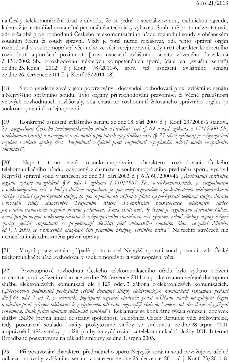 Vždy je totiž nutné rozlišovat, zda tento správní orgán rozhodoval v soukromoprávní věci nebo ve věci veřejnoprávní, tedy určit charakter konkrétního rozhodnutí a porušení povinnosti [srov.