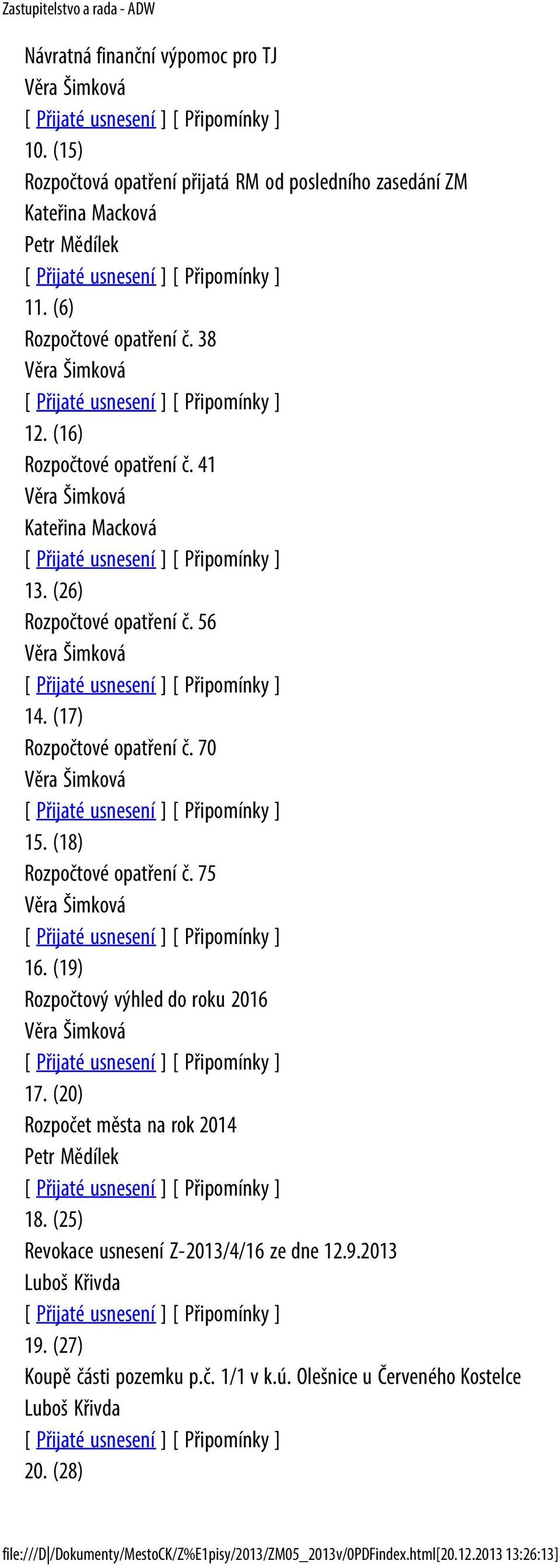 (18) Rozpočtové opatření č. 75 Věra Šimková 16. (19) Rozpočtový výhled do roku 2016 Věra Šimková 17. (20) Rozpočet města na rok 2014 18. (25) Revokace usnesení Z-2013/4/16 ze dne 12.9.2013 Luboš Křivda 19.