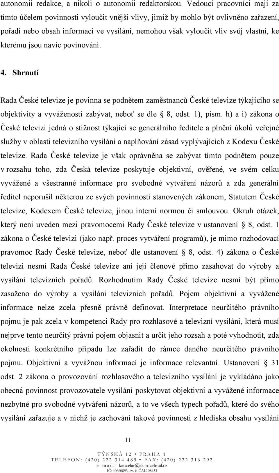 kterému jsou navíc povinováni. 4. Shrnutí Rada České televize je povinna se podnětem zaměstnanců České televize týkajícího se objektivity a vyváženosti zabývat, neboť se dle 8, odst. 1), písm.