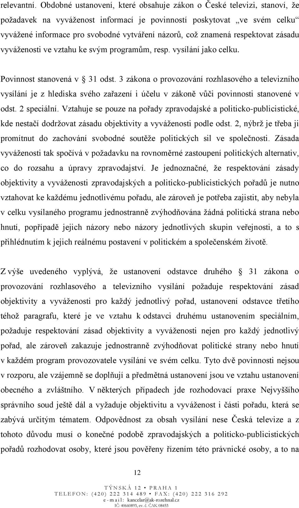 znamená respektovat zásadu vyváženosti ve vztahu ke svým programům, resp. vysílání jako celku. Povinnost stanovená v 31 odst.