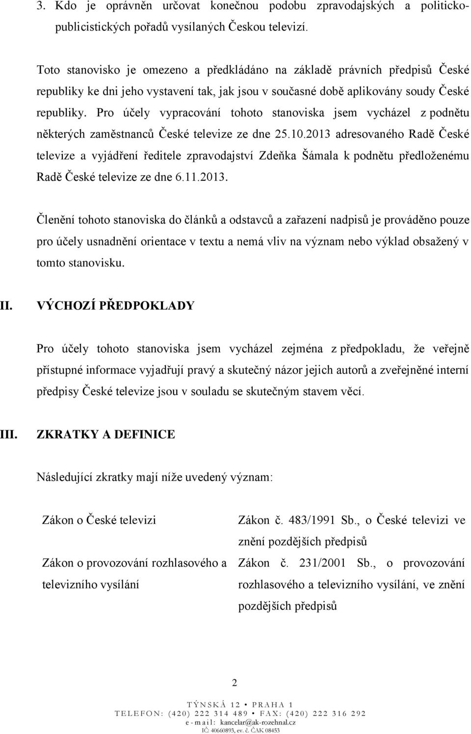 Pro účely vypracování tohoto stanoviska jsem vycházel z podnětu některých zaměstnanců České televize ze dne 25.10.