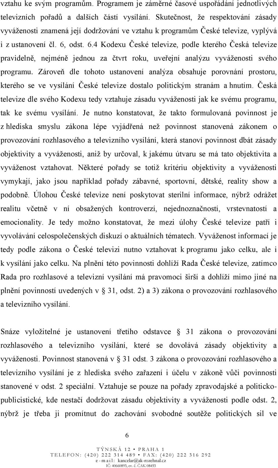 odst. 6.4 Kodexu České televize, podle kterého Česká televize pravidelně, nejméně jednou za čtvrt roku, uveřejní analýzu vyváženosti svého programu.