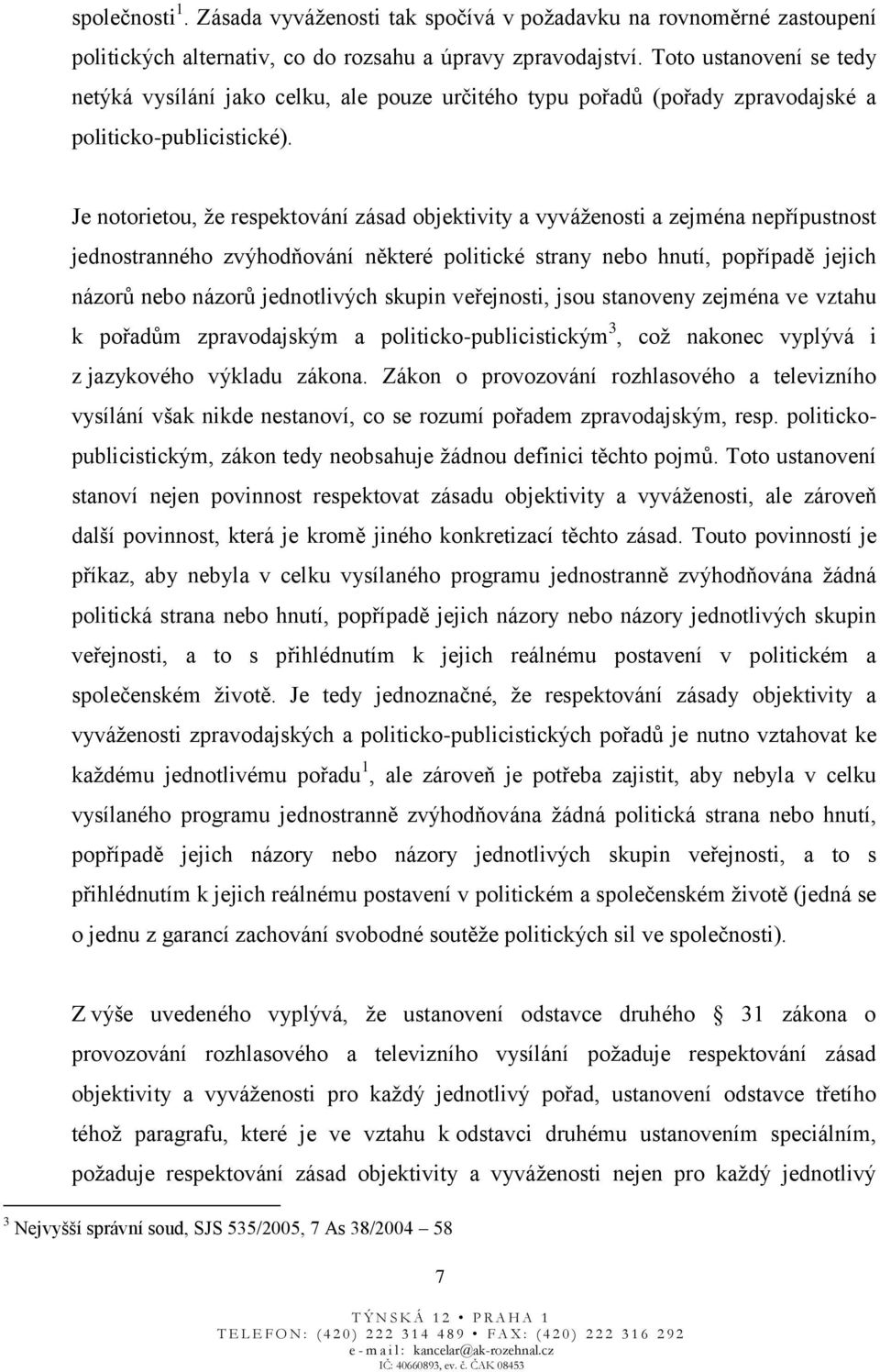 Je notorietou, že respektování zásad objektivity a vyváženosti a zejména nepřípustnost jednostranného zvýhodňování některé politické strany nebo hnutí, popřípadě jejich názorů nebo názorů