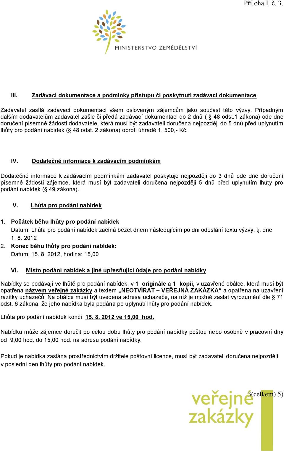 1 zákona) ode dne doručení písemné žádosti dodavatele, která musí být zadavateli doručena nejpozději do 5 dnů před uplynutím lhůty pro podání nabídek ( 48 odst. 2 zákona) oproti úhradě 1. 500,- Kč.