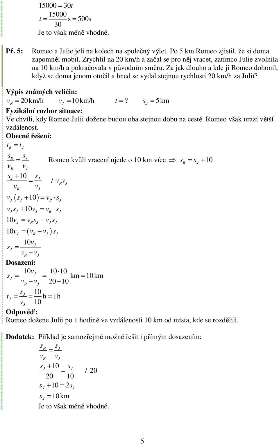 Výpi známých eličin: = 20 km/h = km/h =? d = 5km Fyzikální rozbor iuce: Ve chíli, kdy omeo ulii dožene budou ob ejnou dobu n ceě. omeo šk urzí ěší zdáleno.