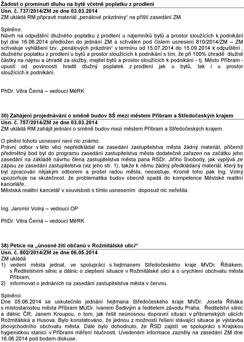 2014 předložen do jednání ZM a schválen pod číslem usnesení 810/2014/ZM ZM schvaluje vyhlášení tzv. penálových prázdnin v termínu od 15.07.2014 do 15.09.