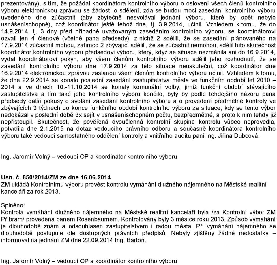 3 dny před případně uvažovaným zasedáním kontrolního výboru, se koordinátorovi ozvali jen 4 členové (včetně pana předsedy), z nichž 2 sdělili, že se zasedání plánovaného na 17.9.