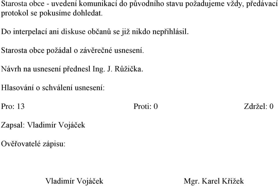 Starosta obce požádal o závěrečné usnesení. Návrh na usnesení přednesl Ing. J. Růžička.