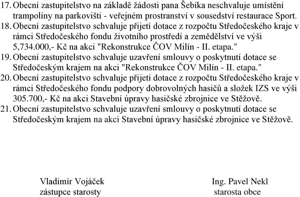 etapa." 19. Obecní zastupitelstvo schvaluje uzavření smlouvy o poskytnutí dotace se Středočeským krajem na akci "Rekonstrukce ČOV Milín - II. etapa." 20.