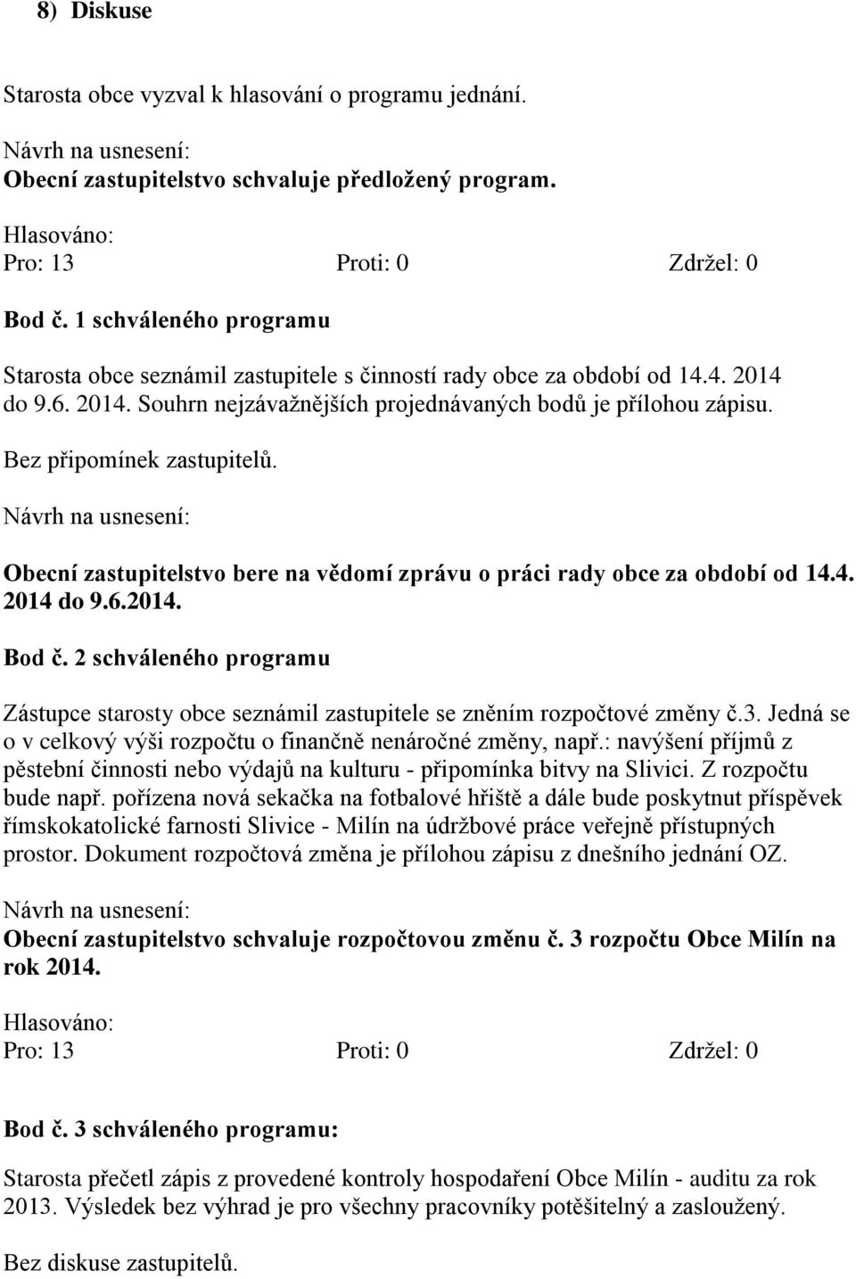 Bez připomínek zastupitelů. Obecní zastupitelstvo bere na vědomí zprávu o práci rady obce za období od 14.4. 2014 do 9.6.2014. Bod č.