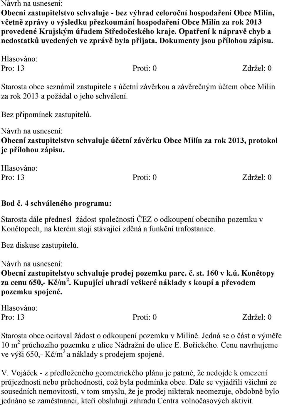 Starosta obce seznámil zastupitele s účetní závěrkou a závěrečným účtem obce Milín za rok 2013 a požádal o jeho schválení. Bez připomínek zastupitelů.