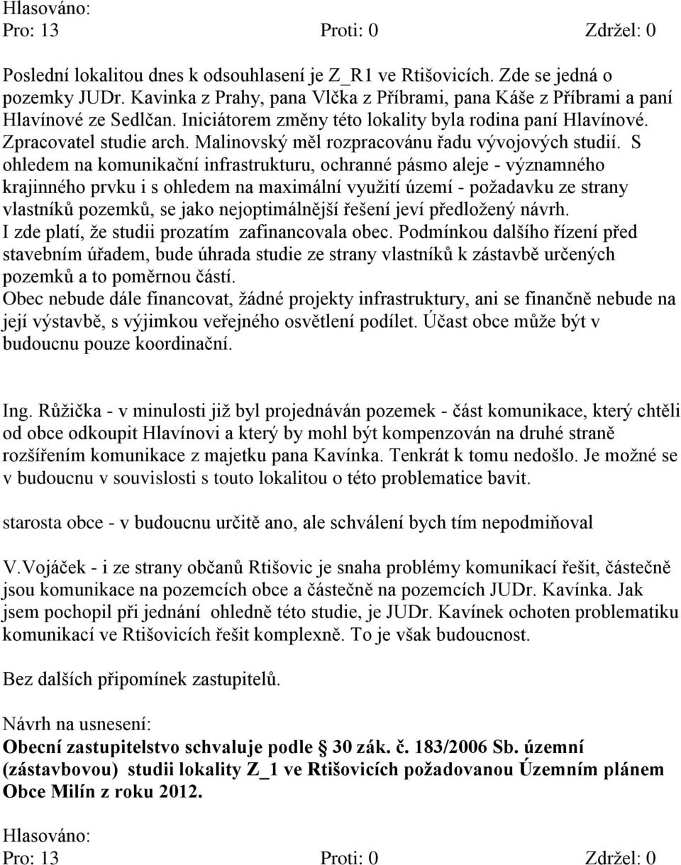 S ohledem na komunikační infrastrukturu, ochranné pásmo aleje - významného krajinného prvku i s ohledem na maximální využití území - požadavku ze strany vlastníků pozemků, se jako nejoptimálnější