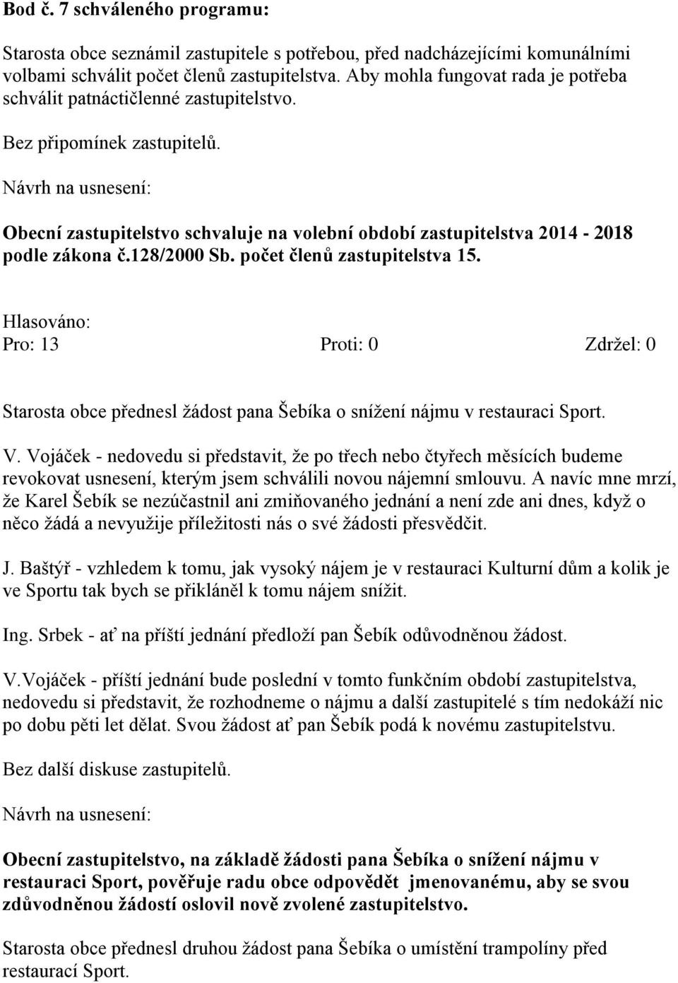 128/2000 Sb. počet členů zastupitelstva 15. Starosta obce přednesl žádost pana Šebíka o snížení nájmu v restauraci Sport. V.