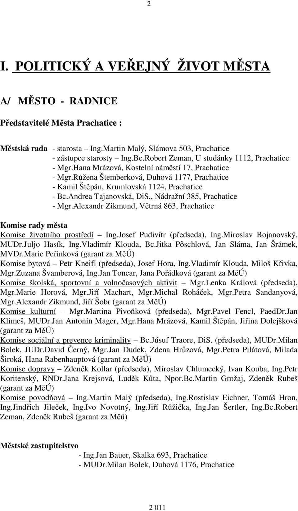 Andrea Tajanovská, DiS., Nádražní 385, Prachatice - Mgr.Alexandr Zikmund, Větrná 863, Prachatice Komise rady města Komise životního prostředí Ing.Josef Pudivítr (předseda), Ing.