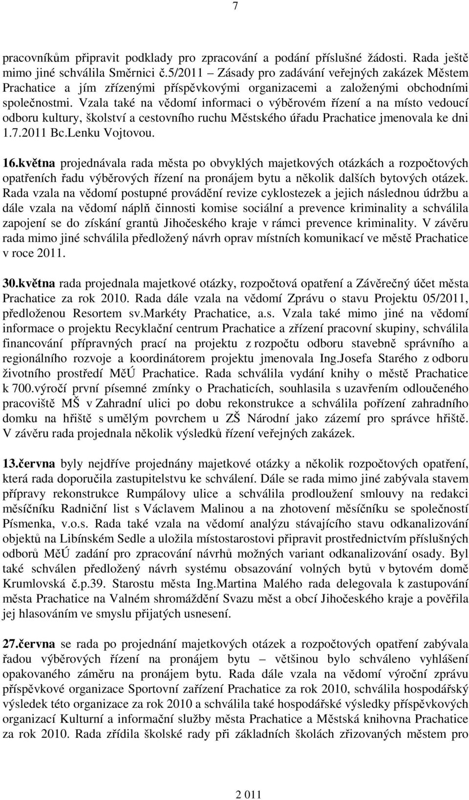 Vzala také na vědomí informaci o výběrovém řízení a na místo vedoucí odboru kultury, školství a cestovního ruchu Městského úřadu Prachatice jmenovala ke dni 1.7.2011 Bc.Lenku Vojtovou. 16.