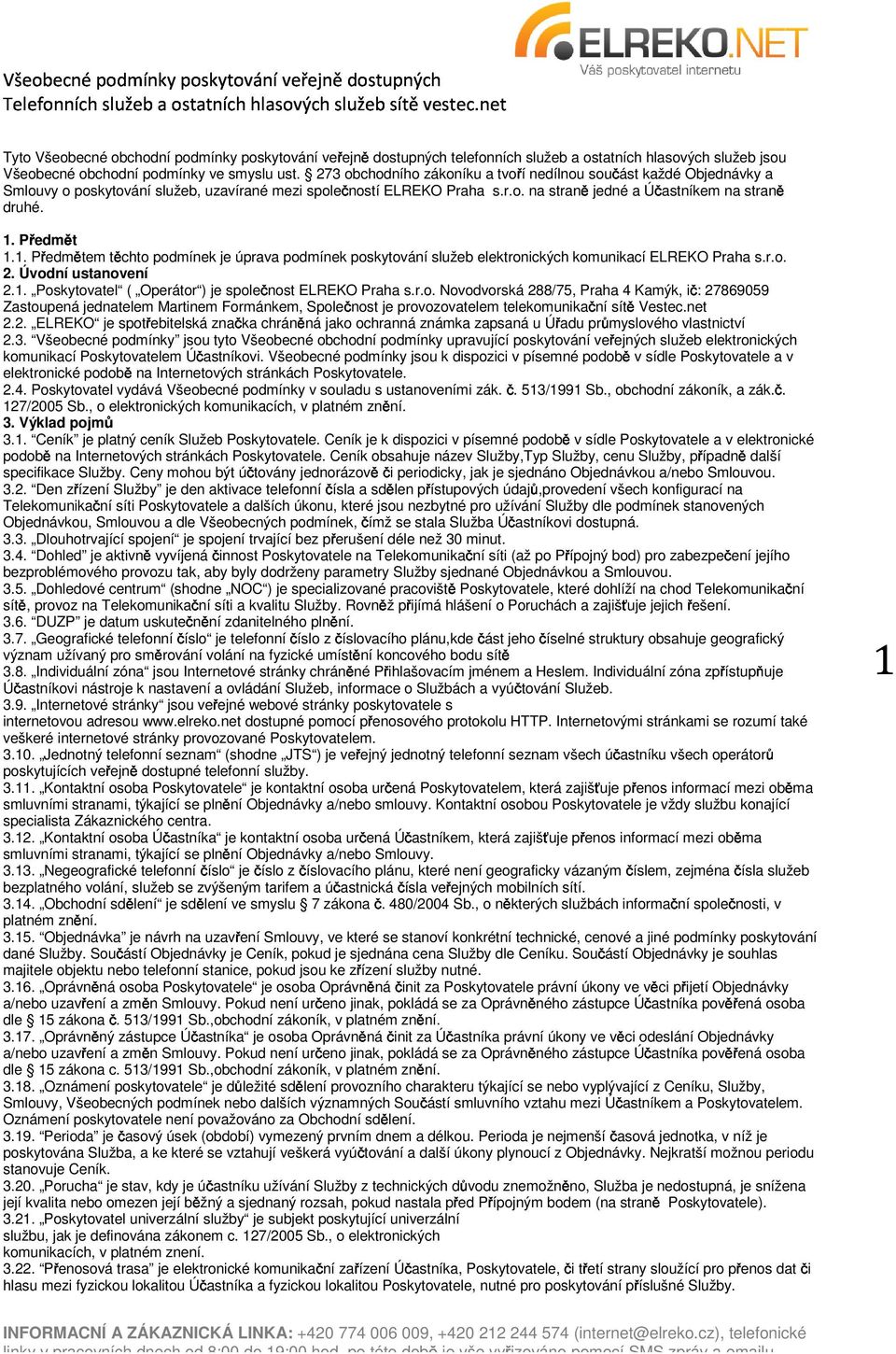 Předmět 1.1. Předmětem těchto podmínek je úprava podmínek poskytování služeb elektronických komunikací ELREKO Praha s.r.o. 2. Úvodní ustanovení 2.1. Poskytovatel ( Operátor ) je společnost ELREKO Praha s.