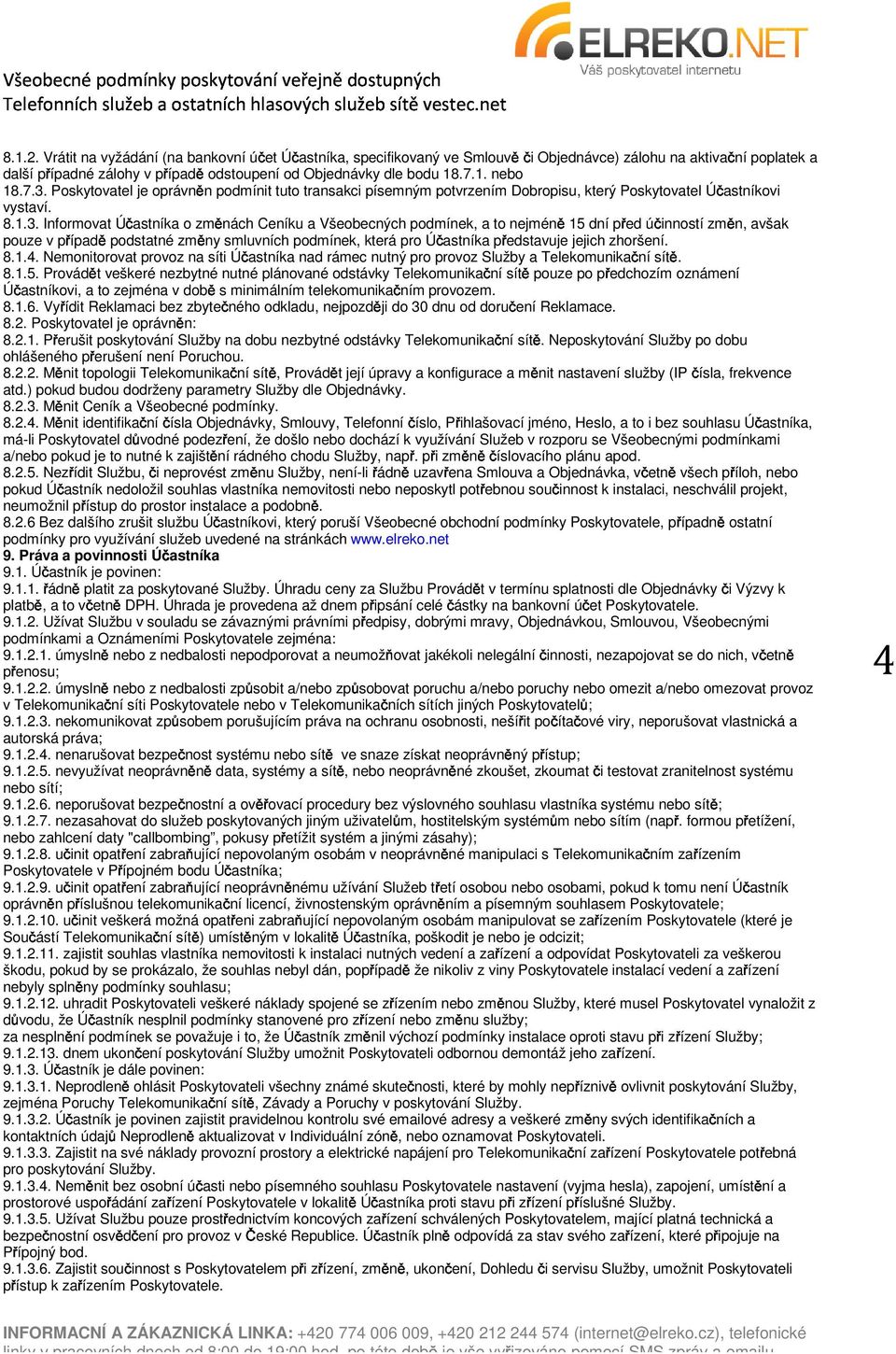 nejméně 15 dní před účinností změn, avšak pouze v případě podstatné změny smluvních podmínek, která pro Účastníka představuje jejich zhoršení. 8.1.4.