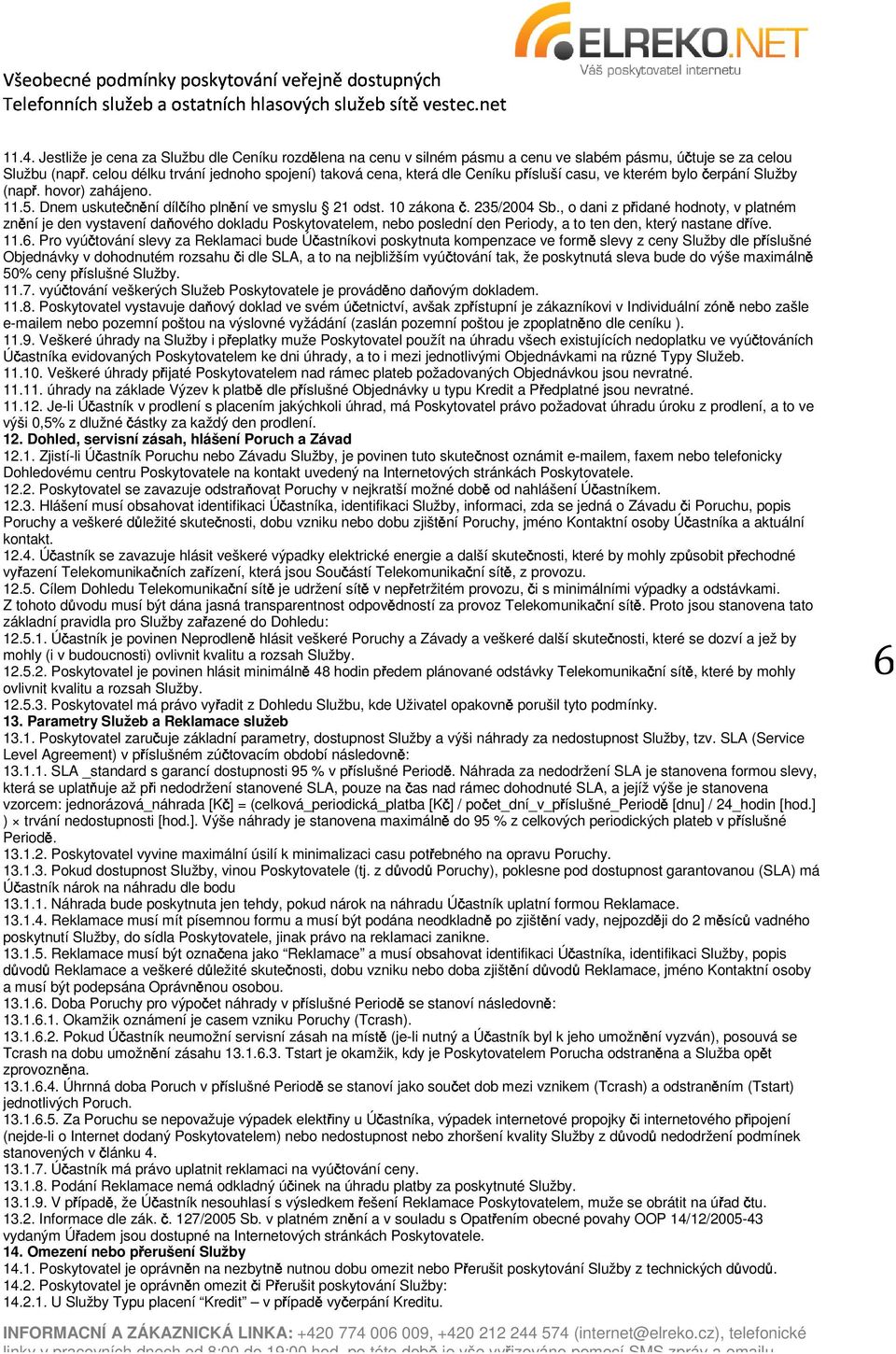 10 zákona č. 235/2004 Sb., o dani z přidané hodnoty, v platném znění je den vystavení daňového dokladu Poskytovatelem, nebo poslední den Periody, a to ten den, který nastane dříve. 11.6.