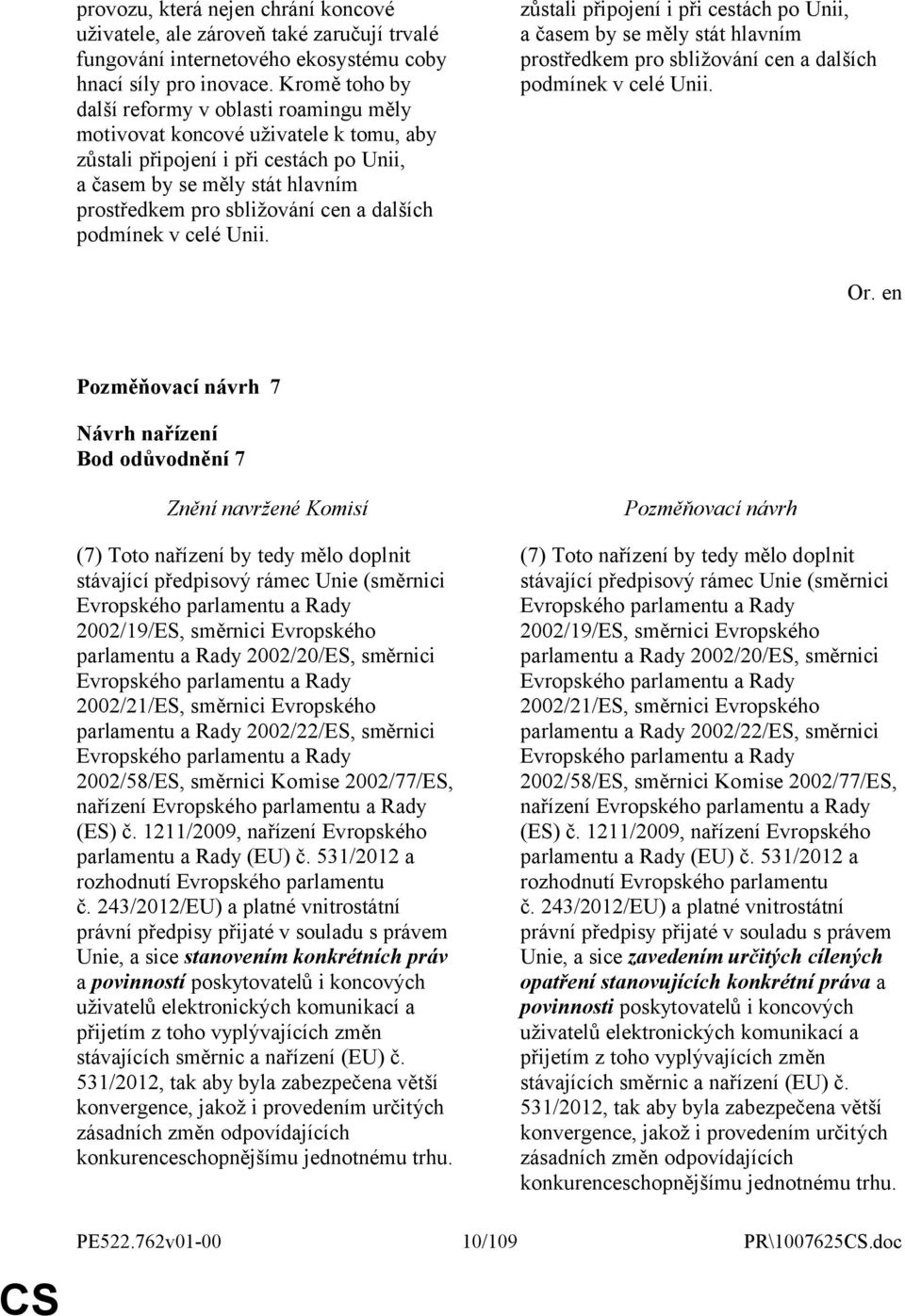 dalších podmínek v celé Unii. zůstali připojení i při cestách po Unii, a časem by se měly stát hlavním prostředkem pro sbližování cen a dalších podmínek v celé Unii.