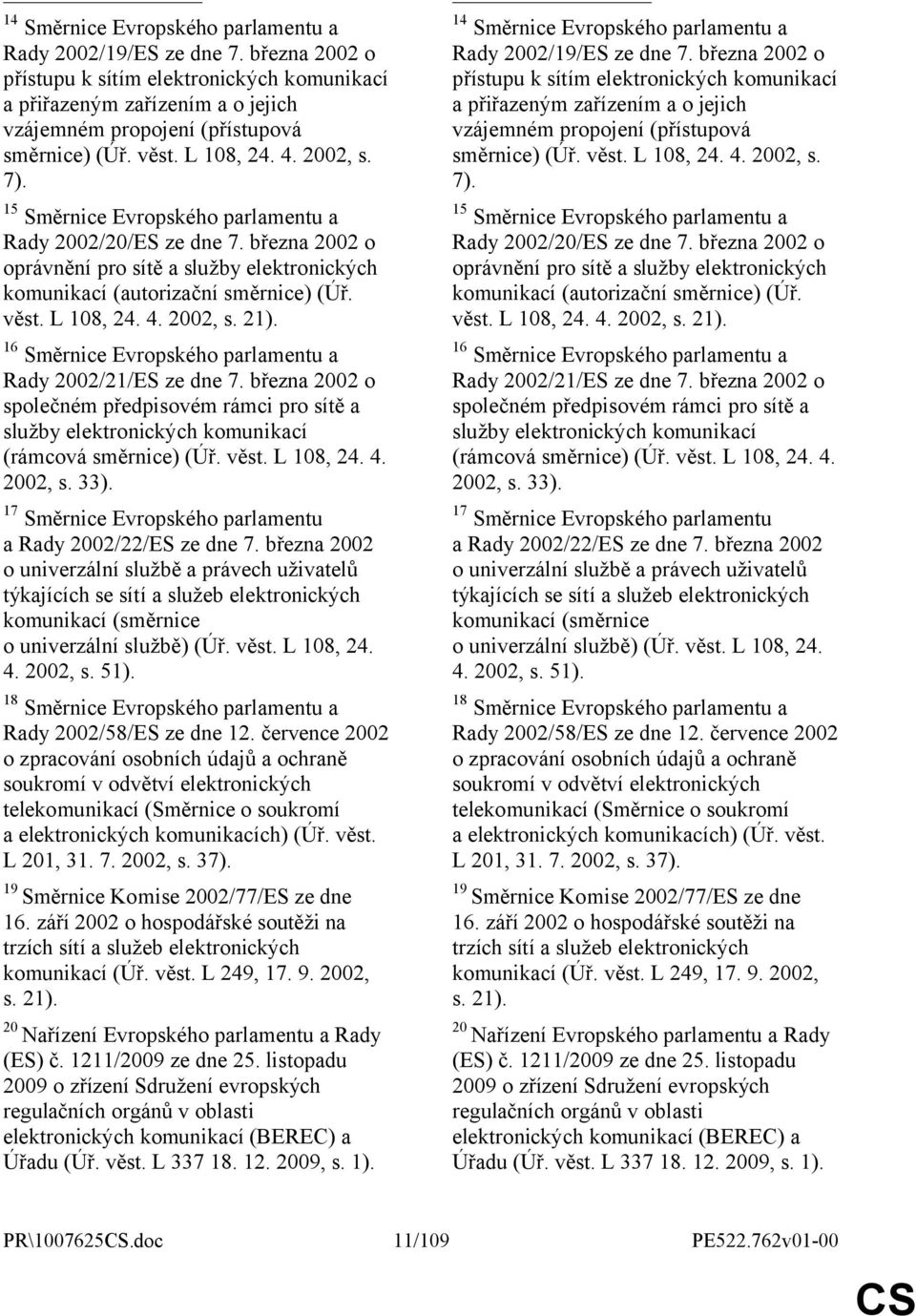 L 108, 24. 4. 2002, s. 21). 16 Směrnice Evropského parlamentu a Rady 2002/21/ES ze dne 7. března 2002 o společném předpisovém rámci pro sítě a služby elektronických komunikací (rámcová směrnice) (Úř.