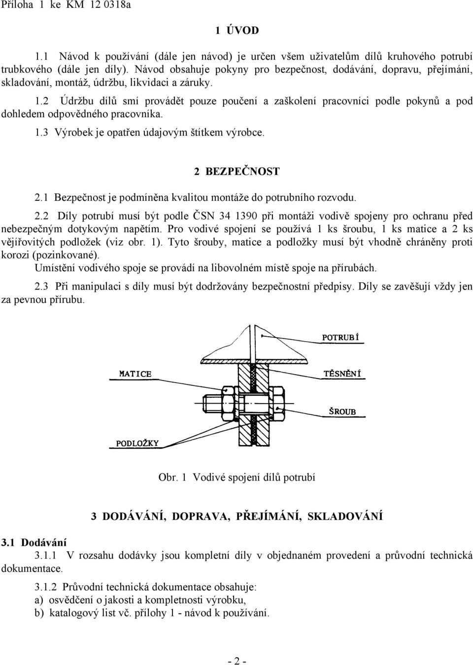 2 Údržbu dílů smí provádět pouze poučení a zaškolení pracovníci podle pokynů a pod dohledem odpovědného pracovníka. 1.3 Výrobek je opatřen údajovým štítkem výrobce. 2 BEZPEČNOST 2.