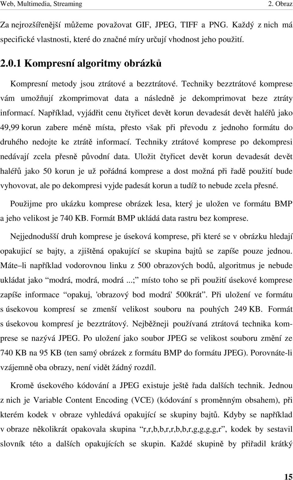 Nap íklad, vyjád it cenu ty icet dev t korun devadesát dev t halé jako 49,99 korun zabere mén místa, p esto však p i p evodu z jednoho formátu do druhého nedojte ke ztrát informací.