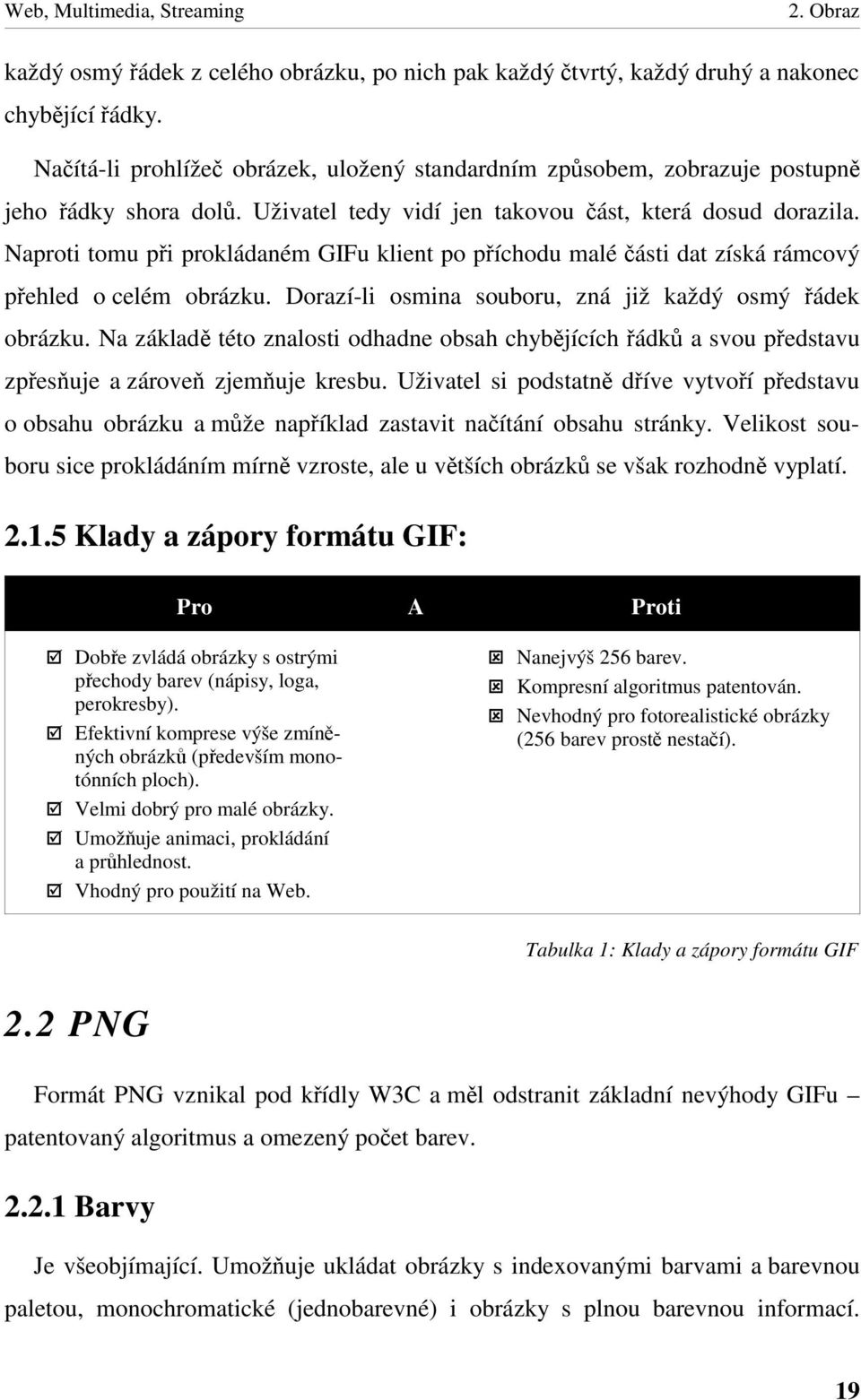 Dorazí-li osmina souboru, zná již každý osmý ádek obrázku. Na základ této znalosti odhadne obsah chyb jících ádk a svou p edstavu zp es uje a zárove zjem uje kresbu.