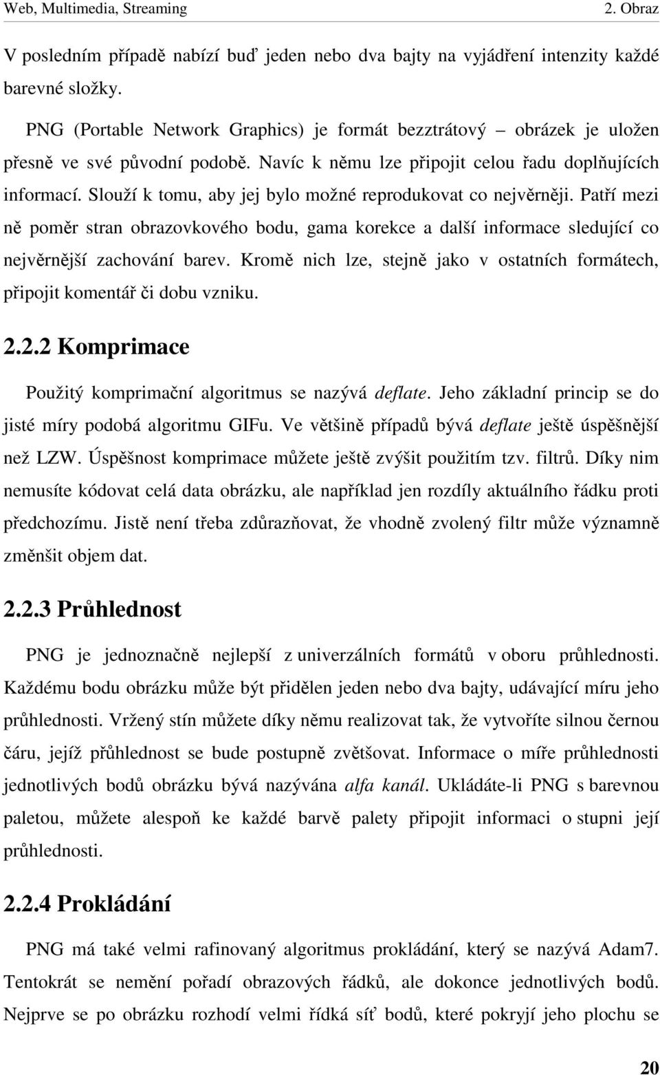 Pat í mezi n pom r stran obrazovkového bodu, gama korekce a další informace sledující co nejv rn jší zachování barev. Krom nich lze, stejn jako v ostatních formátech, p ipojit komentá i dobu vzniku.