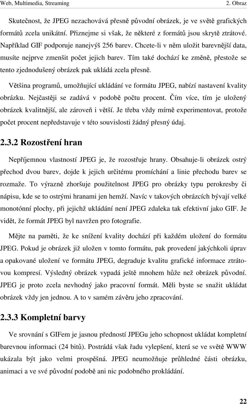 Tím také dochází ke zm n, p estože se tento zjednodušený obrázek pak ukládá zcela p esn. V tšina program, umož ující ukládání ve formátu JPEG, nabízí nastavení kvality obrázku.